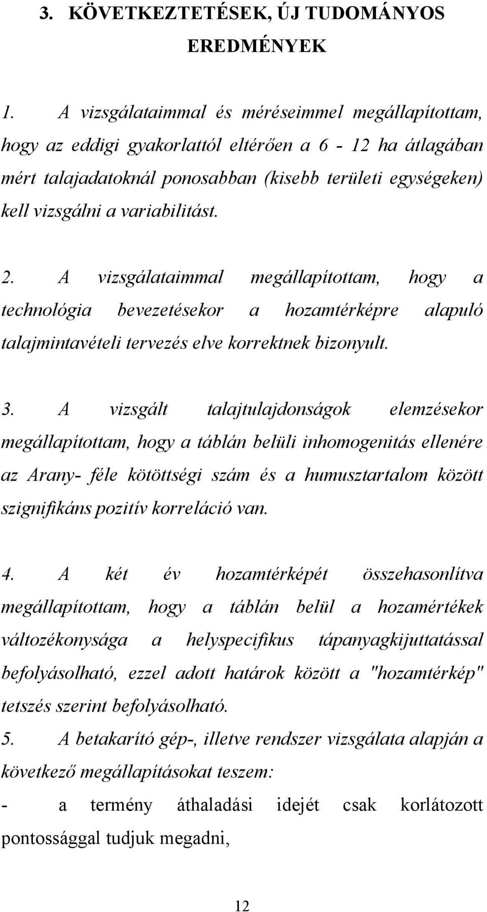 2. A vizsgálataimmal megállapítottam, hogy a technológia bevezetésekor a hozamtérképre alapuló talajmintavételi tervezés elve korrektnek bizonyult. 3.