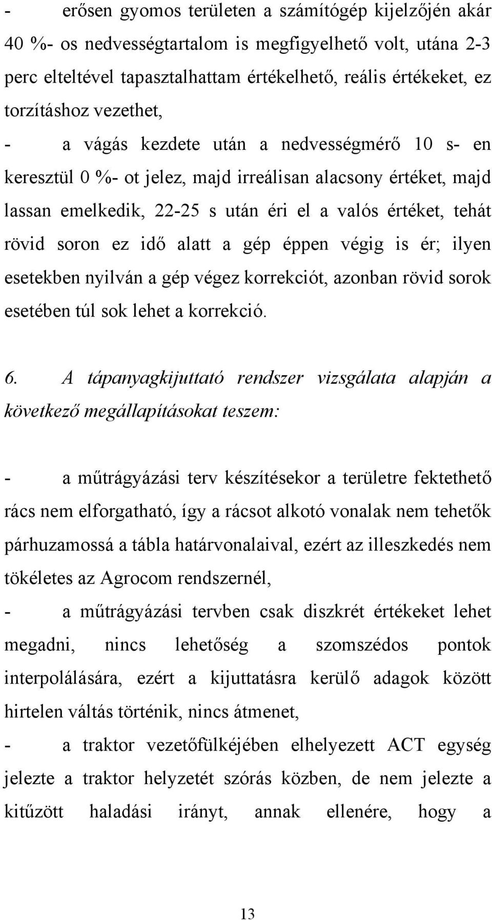 idő alatt a gép éppen végig is ér; ilyen esetekben nyilván a gép végez korrekciót, azonban rövid sorok esetében túl sok lehet a korrekció. 6.