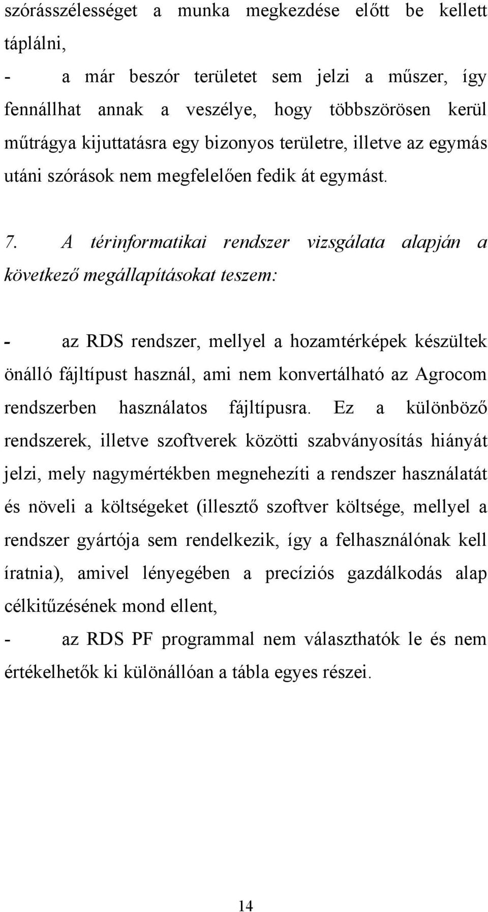 A térinformatikai rendszer vizsgálata alapján a következő megállapításokat teszem: - az RDS rendszer, mellyel a hozamtérképek készültek önálló fájltípust használ, ami nem konvertálható az Agrocom