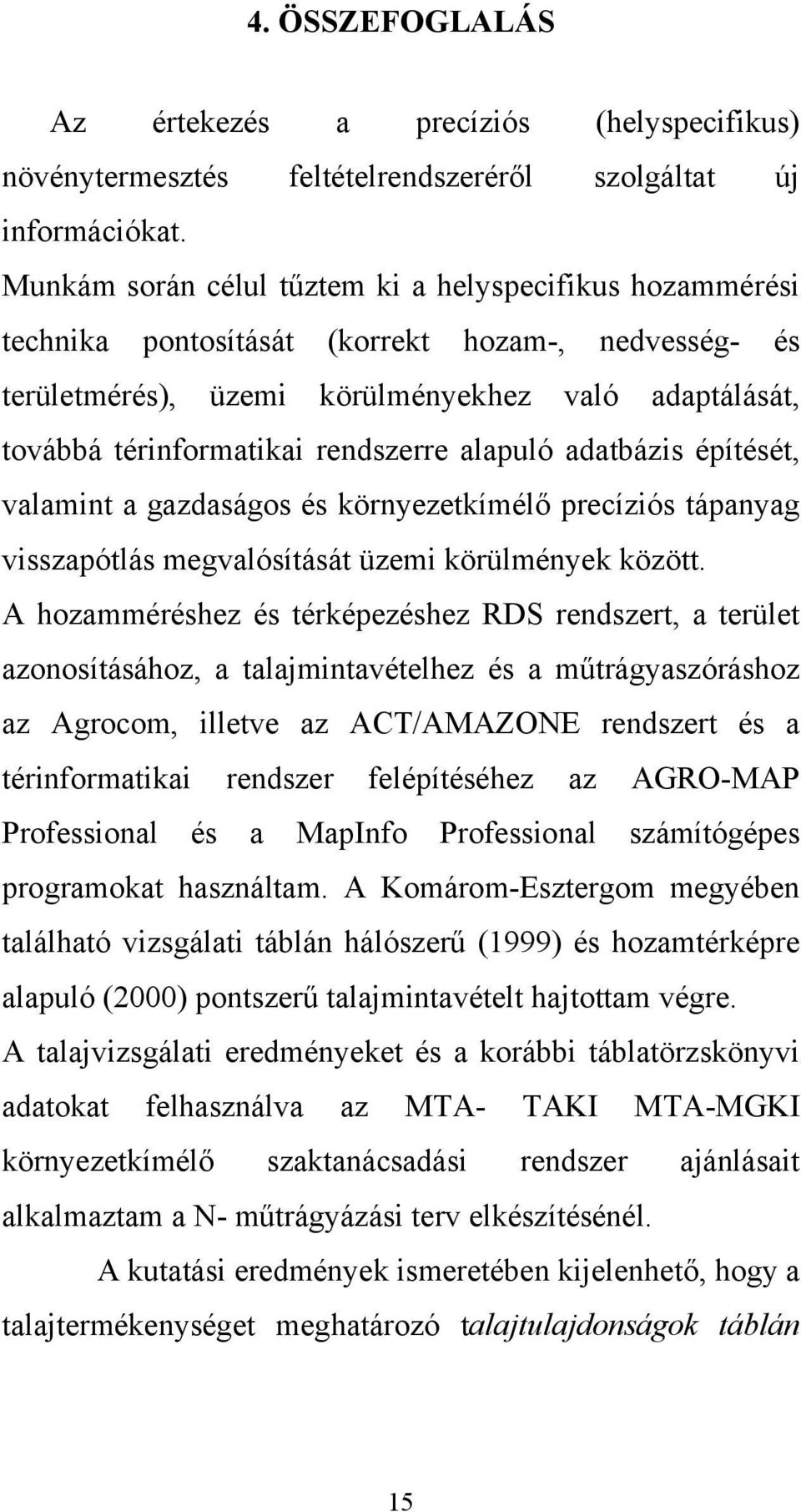 alapuló adatbázis építését, valamint a gazdaságos és környezetkímélő precíziós tápanyag visszapótlás megvalósítását üzemi körülmények között.