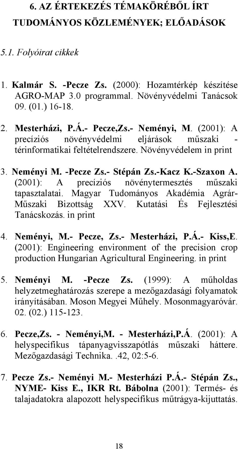 - Stépán Zs.-Kacz K.-Szaxon A. (2001): A precíziós növénytermesztés műszaki tapasztalatai. Magyar Tudományos Akadémia Agrár- Műszaki Bizottság XXV. Kutatási És Fejlesztési Tanácskozás. in print 4.