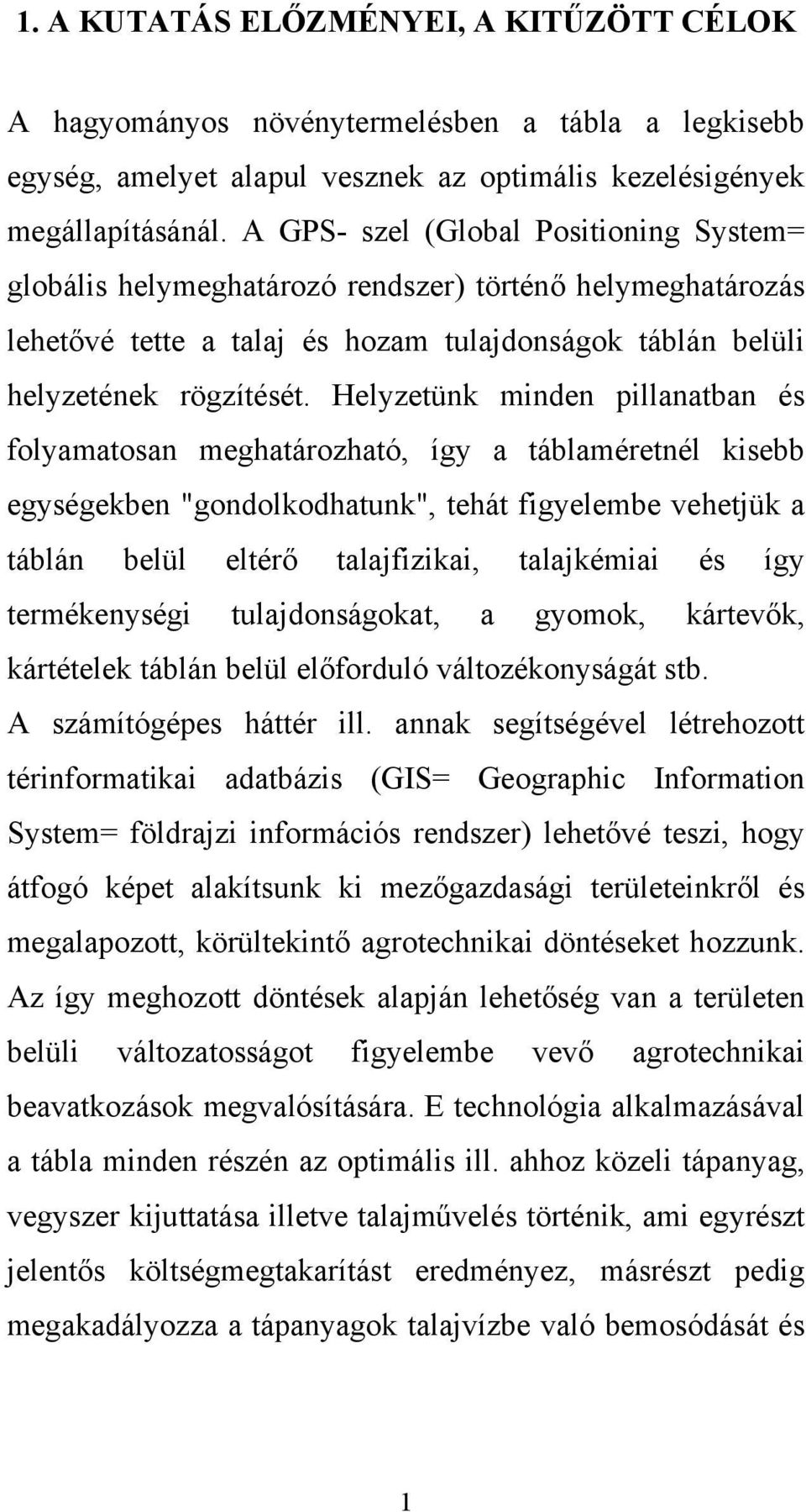 Helyzetünk minden pillanatban és folyamatosan meghatározható, így a táblaméretnél kisebb egységekben "gondolkodhatunk", tehát figyelembe vehetjük a táblán belül eltérő talajfizikai, talajkémiai és