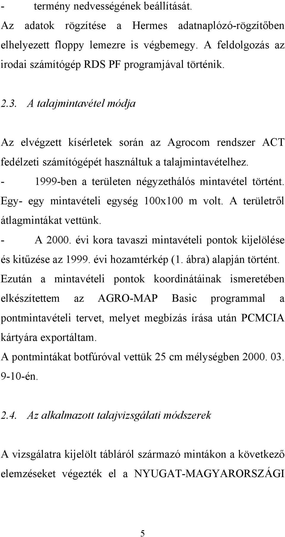 Egy- egy mintavételi egység 100x100 m volt. A területről átlagmintákat vettünk. - A 2000. évi kora tavaszi mintavételi pontok kijelölése és kitűzése az 1999. évi hozamtérkép (1. ábra) alapján történt.