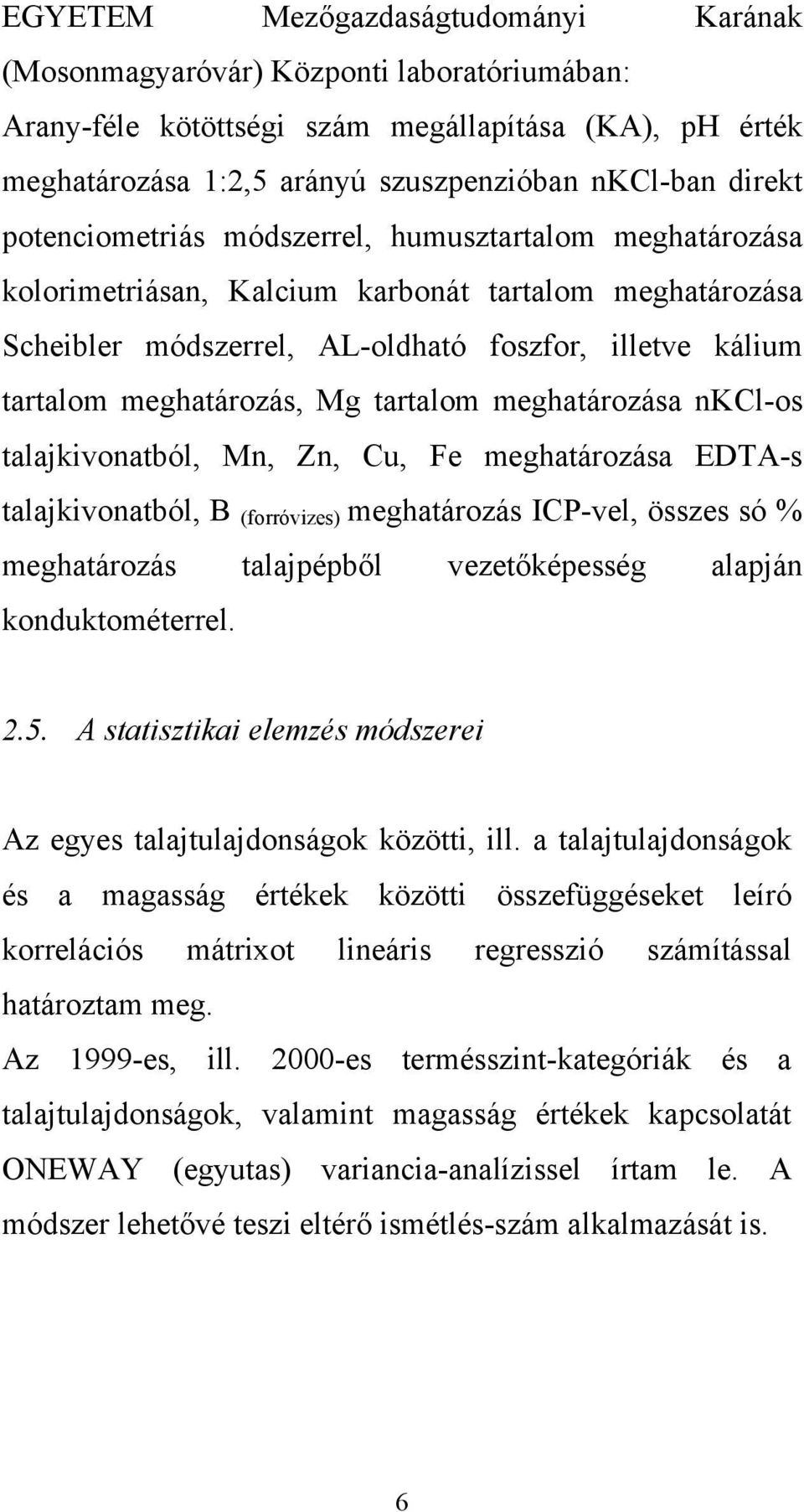 tartalom meghatározása nkcl-os talajkivonatból, Mn, Zn, Cu, Fe meghatározása EDTA-s talajkivonatból, B (forróvizes) meghatározás ICP-vel, összes só % meghatározás talajpépből vezetőképesség alapján