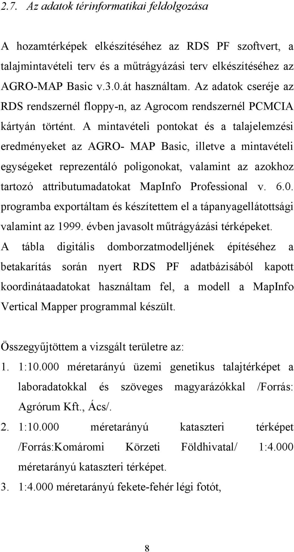 A mintavételi pontokat és a talajelemzési eredményeket az AGRO- MAP Basic, illetve a mintavételi egységeket reprezentáló poligonokat, valamint az azokhoz tartozó attributumadatokat MapInfo