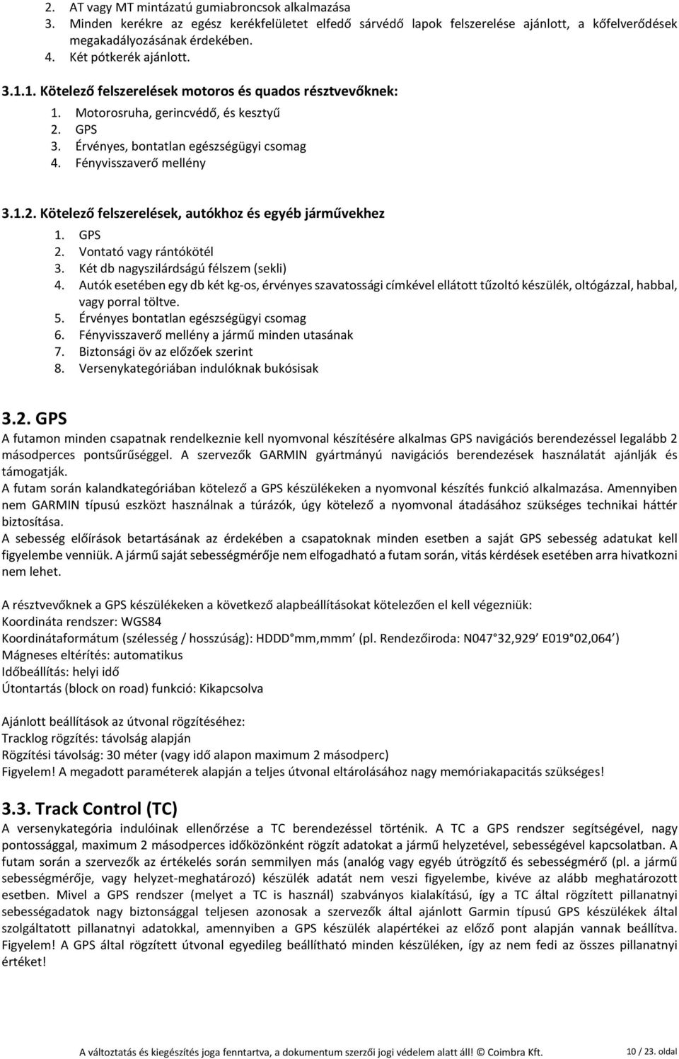 Fényvisszaverő mellény 3.1.2. Kötelező felszerelések, autókhoz és egyéb járművekhez 1. GPS 2. Vontató vagy rántókötél 3. Két db nagyszilárdságú félszem (sekli) 4.