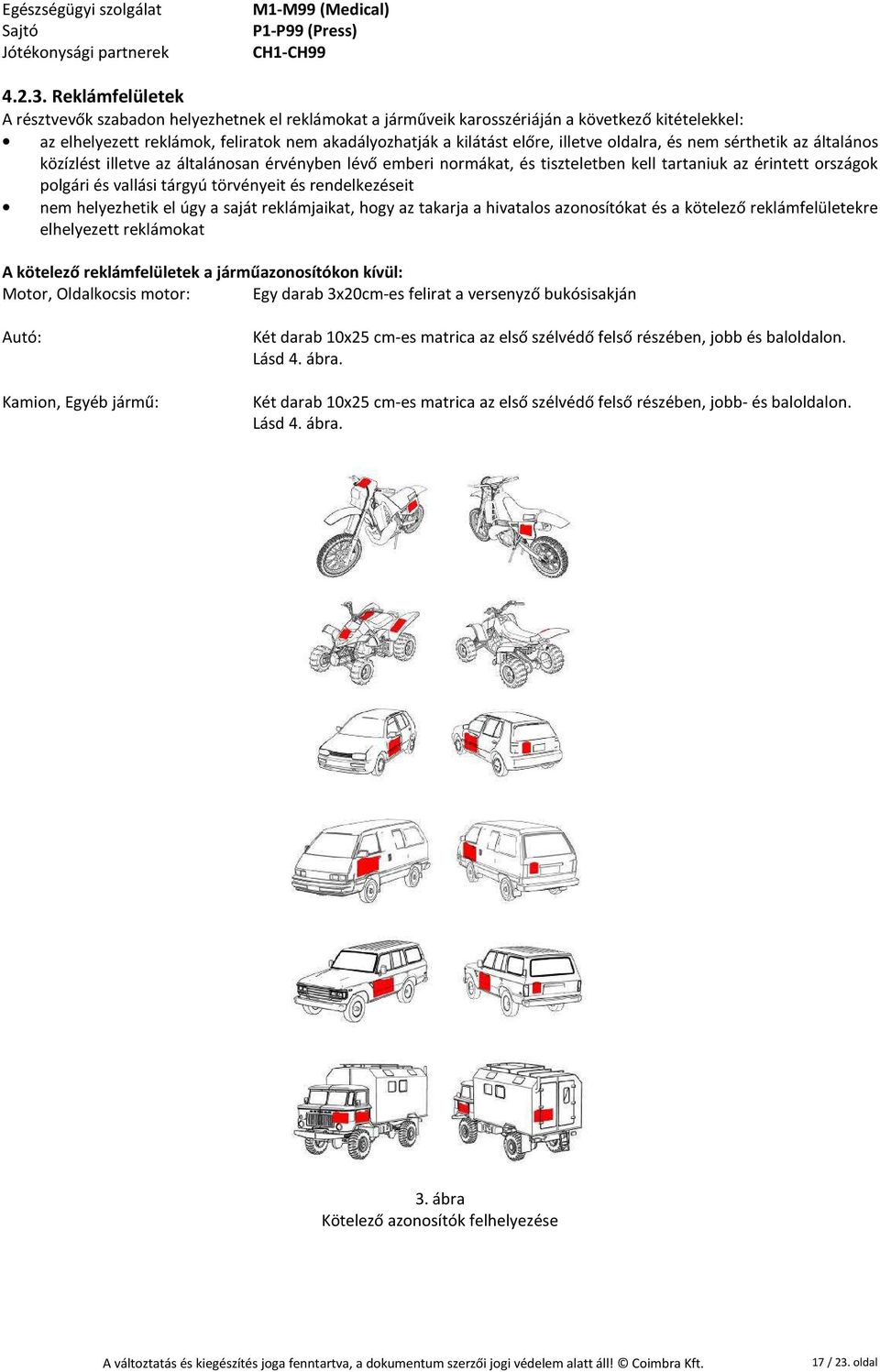 oldalra, és nem sérthetik az általános közízlést illetve az általánosan érvényben lévő emberi normákat, és tiszteletben kell tartaniuk az érintett országok polgári és vallási tárgyú törvényeit és