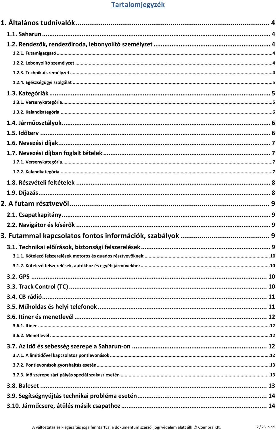 .. 7 1.7. Nevezési díjban foglalt tételek... 7 1.7.1. Versenykategória... 7 1.7.2. Kalandkategória... 7 1.8. Részvételi feltételek... 8 1.9. Díjazás... 8 2. A futam résztvevői... 9 2.1. Csapatkapitány.