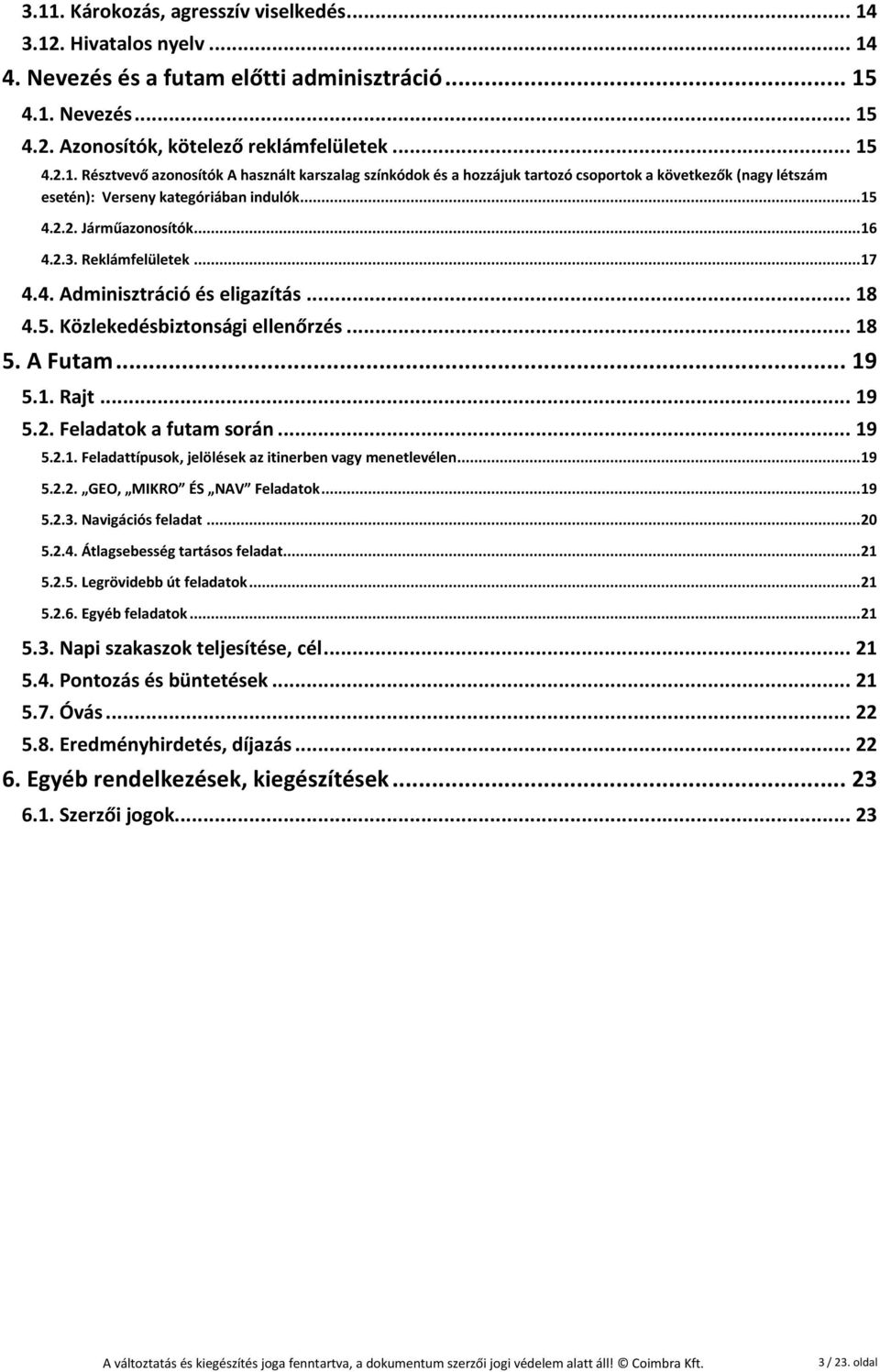 .. 19 5.2.1. Feladattípusok, jelölések az itinerben vagy menetlevélen... 19 5.2.2. GEO, MIKRO ÉS NAV Feladatok... 19 5.2.3. Navigációs feladat... 20 5.2.4. Átlagsebesség tartásos feladat... 21 5.2.5. Legrövidebb út feladatok.