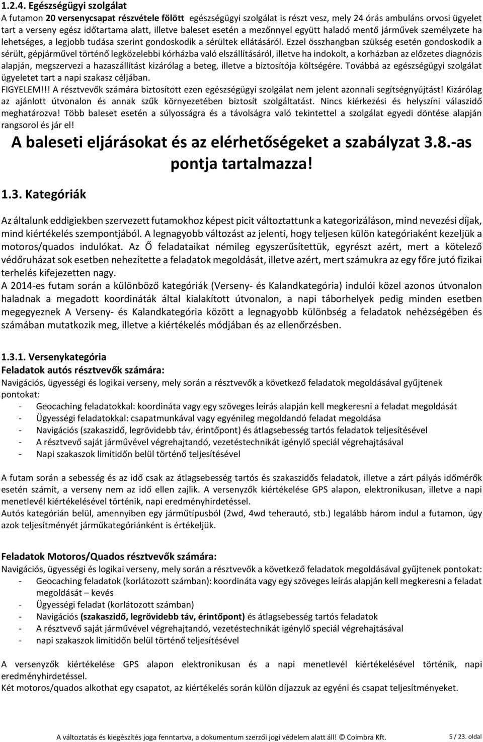 esetén a mezőnnyel együtt haladó mentő járművek személyzete ha lehetséges, a legjobb tudása szerint gondoskodik a sérültek ellátásáról.