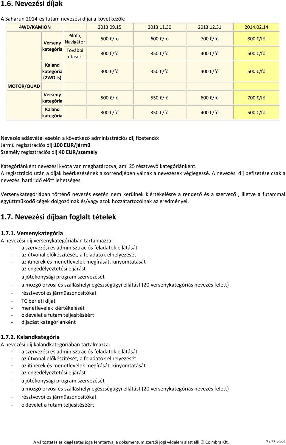 350 /fő 400 /fő 500 /fő 500 /fő 550 /fő 600 /fő 700 /fő 300 /fő 350 /fő 400 /fő 500 /fő Nevezés adásvétel esetén a következő adminisztrációs díj fizetendő: Jármű regisztrációs díj:100 EUR/jármű