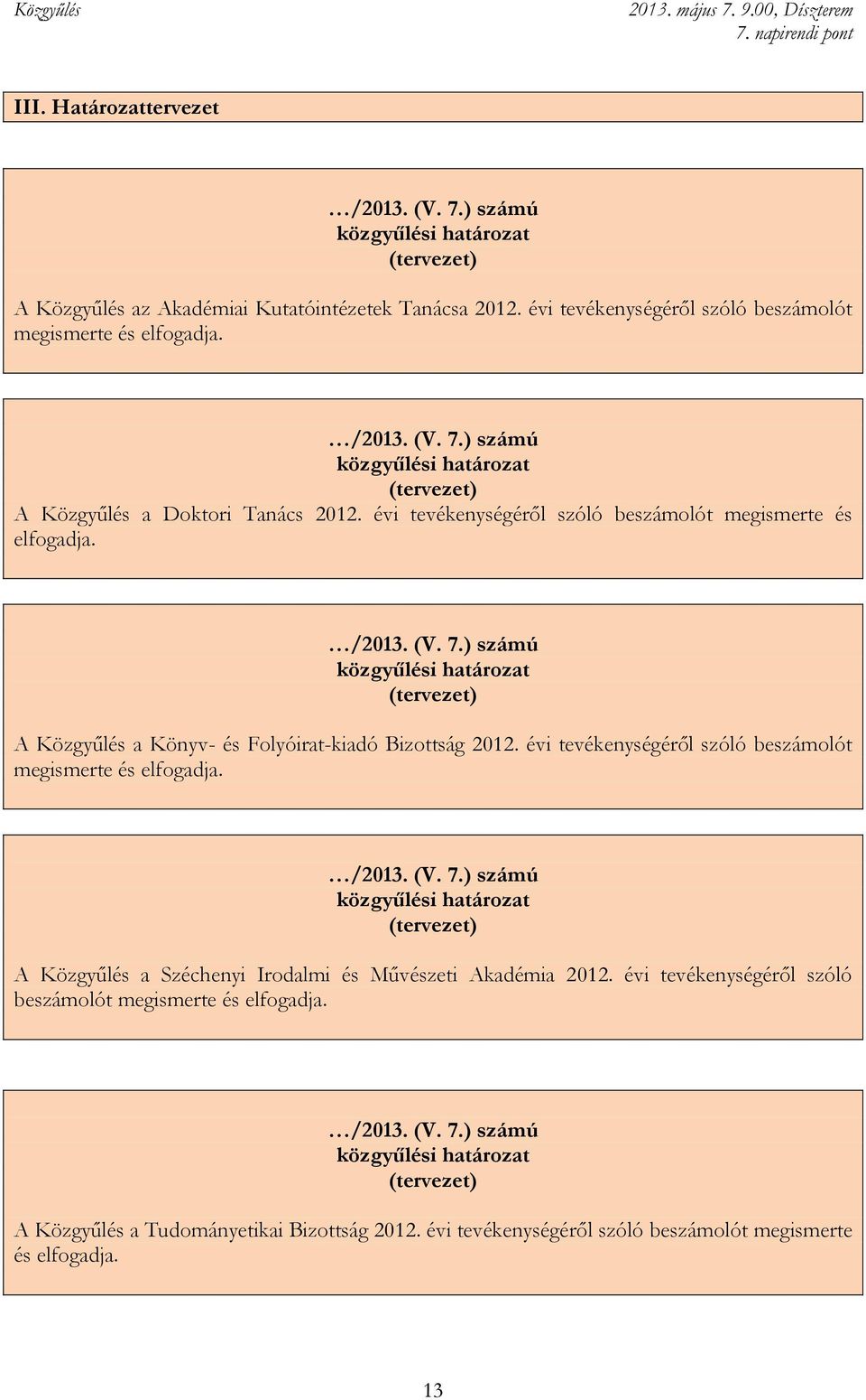 évi tevékenységéről szóló beszámolót megismerte és elfogadja. /2013. (V. 7.) számú közgyűlési határozat (tervezet) A Közgyűlés a Széchenyi Irodalmi és Művészeti Akadémia 2012.