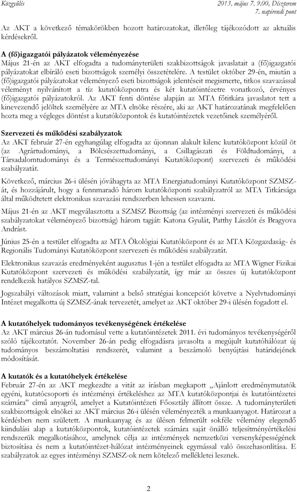 A testület október 29-én, miután a (fő)igazgatói pályázatokat véleményező eseti bizottságok jelentéseit megismerte, titkos szavazással véleményt nyilvánított a tíz kutatóközpontra és két