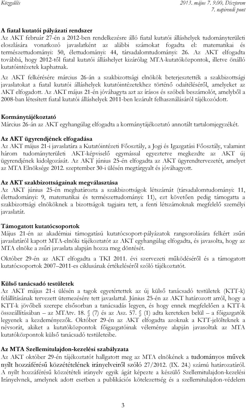 Az AKT elfogadta továbbá, hogy 2012-től fiatal kutatói álláshelyet kizárólag MTA-kutatóközpontok, illetve önálló kutatóintézetek kaphatnak.