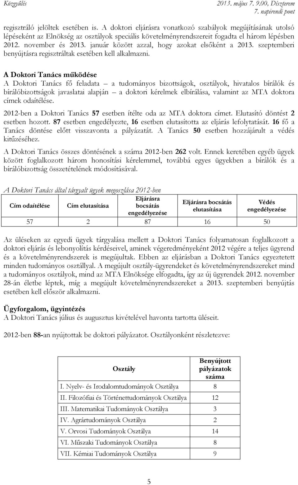 A Doktori Tanács működése A Doktori Tanács fő feladata a tudományos bizottságok, osztályok, hivatalos bírálók és bírálóbizottságok javaslatai alapján a doktori kérelmek elbírálása, valamint az MTA