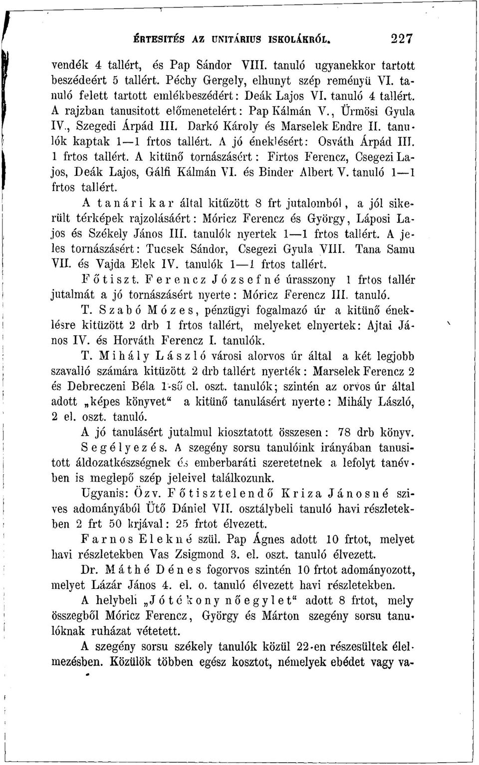 tanulók kaptak 1 1 frtos tallért. A jó éneklésért: Osváth Árpád III. 1 frtos tallért. A kitűnő tornászásért: Firtos Ferencz, Csegezi Lajos, Deák Lajos, Gálfi Kálmán VI. és Binder Albert V.