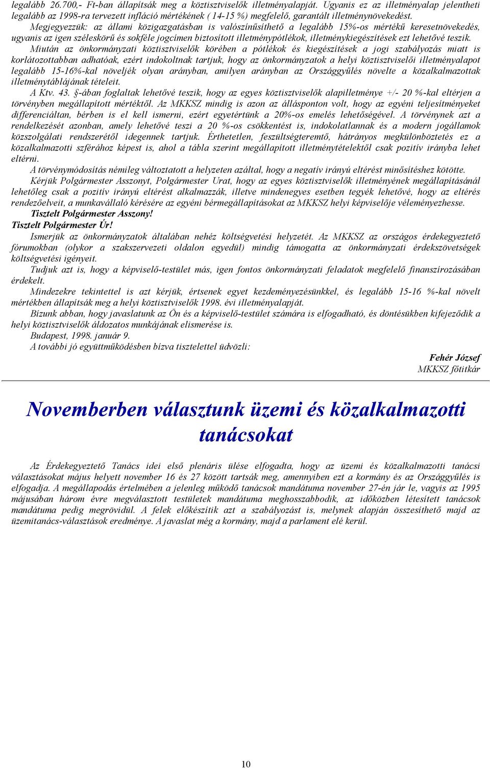 Megjegyezzük: az állami közigazgatásban is valószínűsíthető a legalább 15%-os mértékű keresetnövekedés, ugyanis az igen széleskörű és sokféle jogcímen biztosított illetménypótlékok,