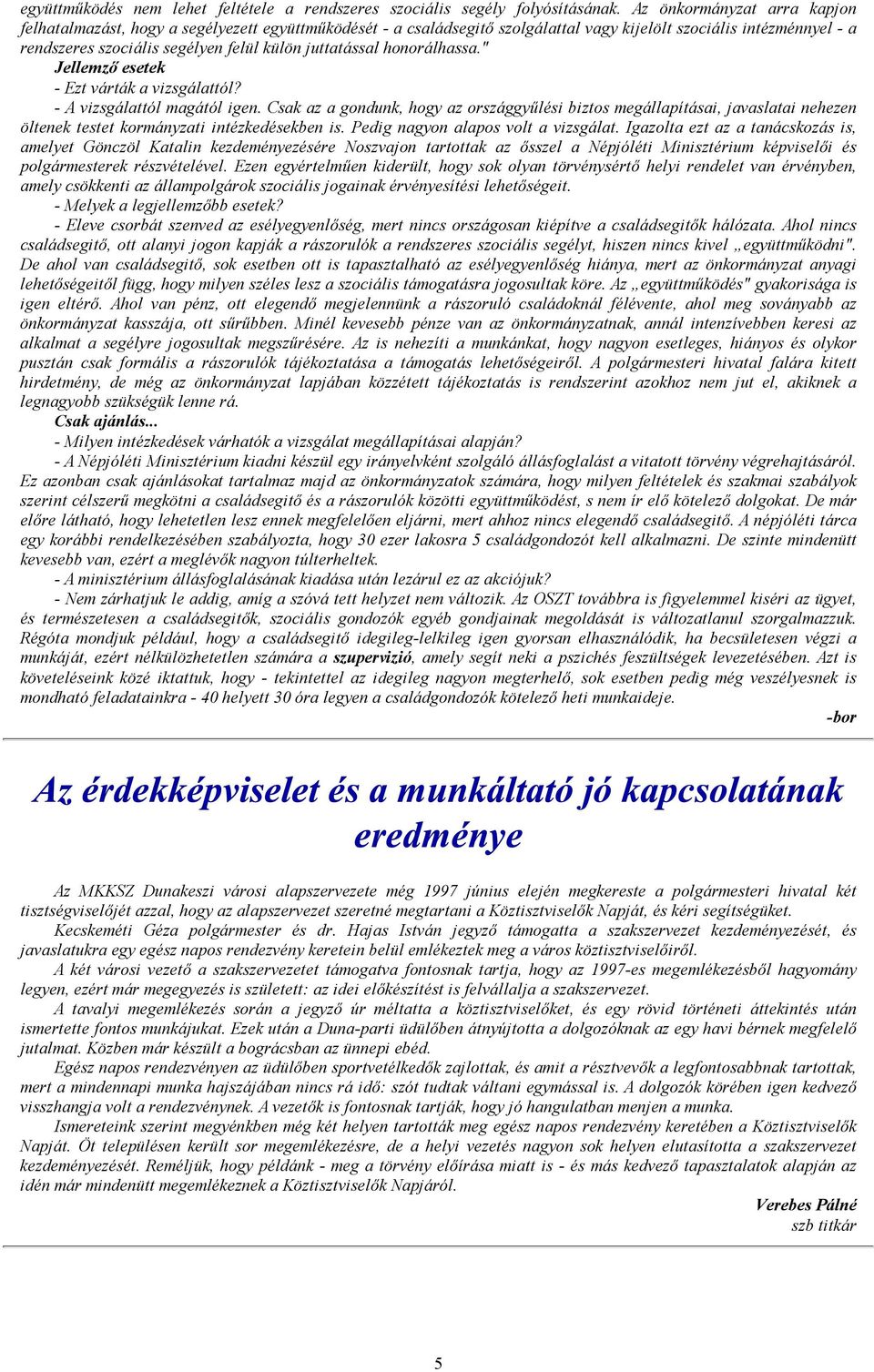 juttatással honorálhassa." Jellemző esetek - Ezt várták a vizsgálattól? - A vizsgálattól magától igen.