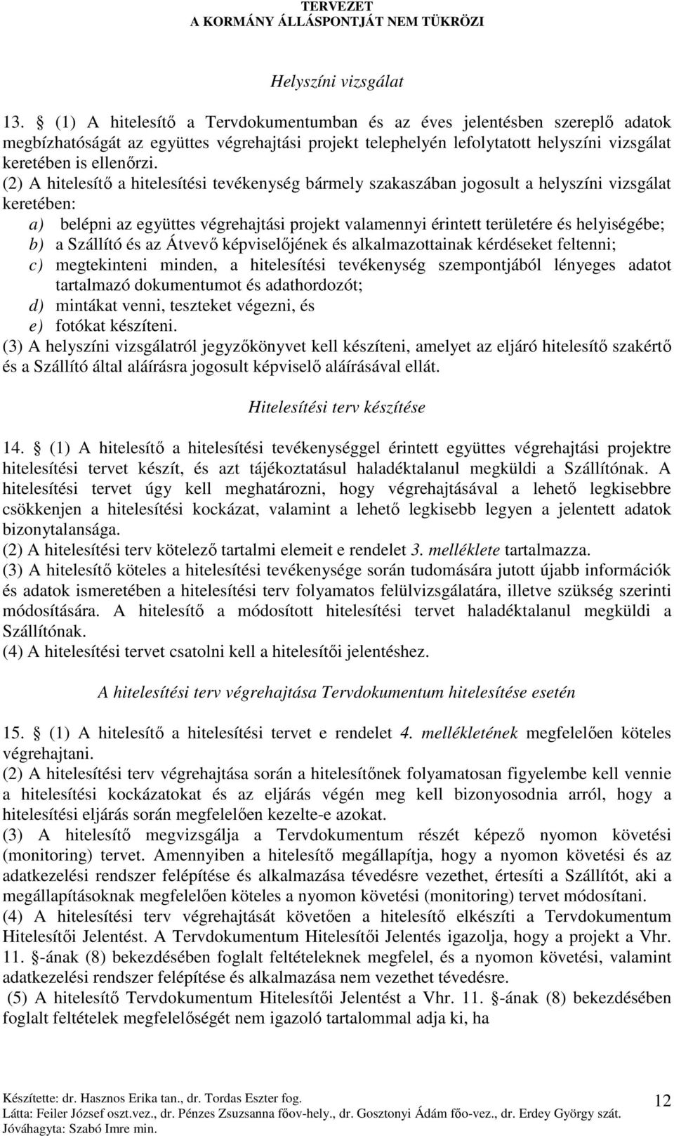 (2) A hitelesítı a hitelesítési tevékenység bármely szakaszában jogosult a helyszíni vizsgálat keretében: a) belépni az együttes végrehajtási projekt valamennyi érintett területére és helyiségébe; b)