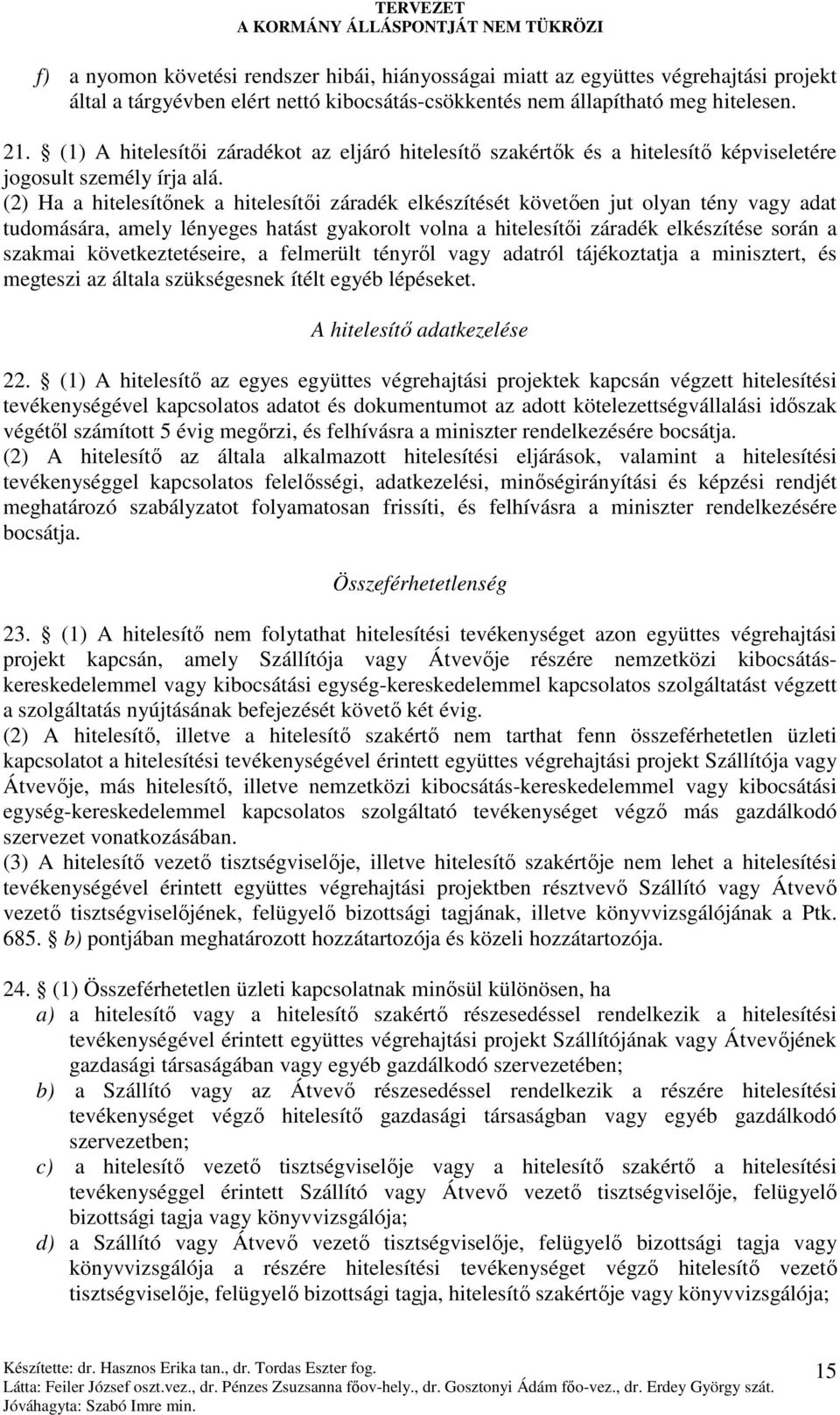 (2) Ha a hitelesítınek a hitelesítıi záradék elkészítését követıen jut olyan tény vagy adat tudomására, amely lényeges hatást gyakorolt volna a hitelesítıi záradék elkészítése során a szakmai