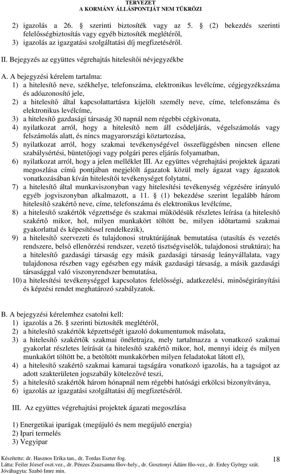 A bejegyzési kérelem tartalma: 1) a hitelesítı neve, székhelye, telefonszáma, elektronikus levélcíme, cégjegyzékszáma és adóazonosító jele, 2) a hitelesítı által kapcsolattartásra kijelölt személy