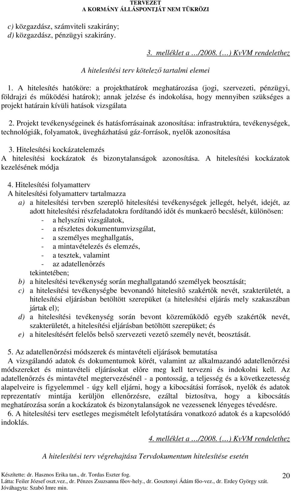 hatások vizsgálata 2. Projekt tevékenységeinek és hatásforrásainak azonosítása: infrastruktúra, tevékenységek, technológiák, folyamatok, üvegházhatású gáz-források, nyelık azonosítása 3.