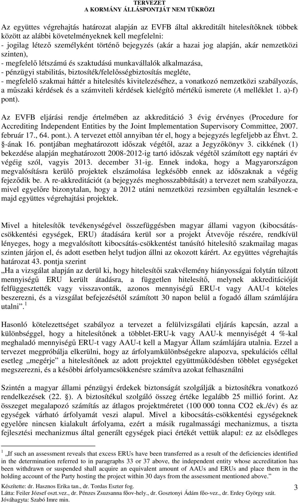 hitelesítés kivitelezéséhez, a vonatkozó nemzetközi szabályozás, a mőszaki kérdések és a számviteli kérdések kielégítı mértékő ismerete (A melléklet 1. a)-f) pont).