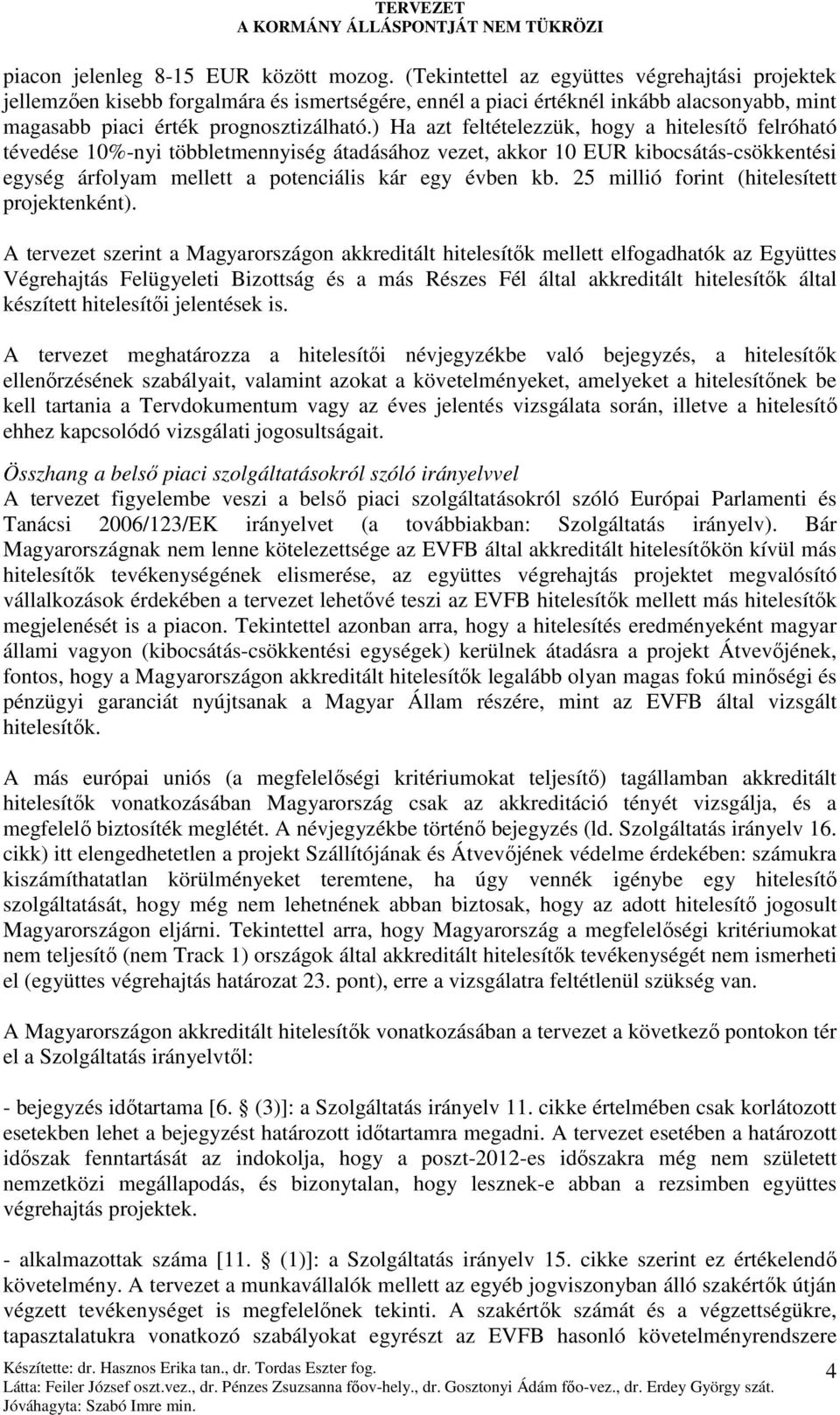 ) Ha azt feltételezzük, hogy a hitelesítı felróható tévedése 10%-nyi többletmennyiség átadásához vezet, akkor 10 EUR kibocsátás-csökkentési egység árfolyam mellett a potenciális kár egy évben kb.