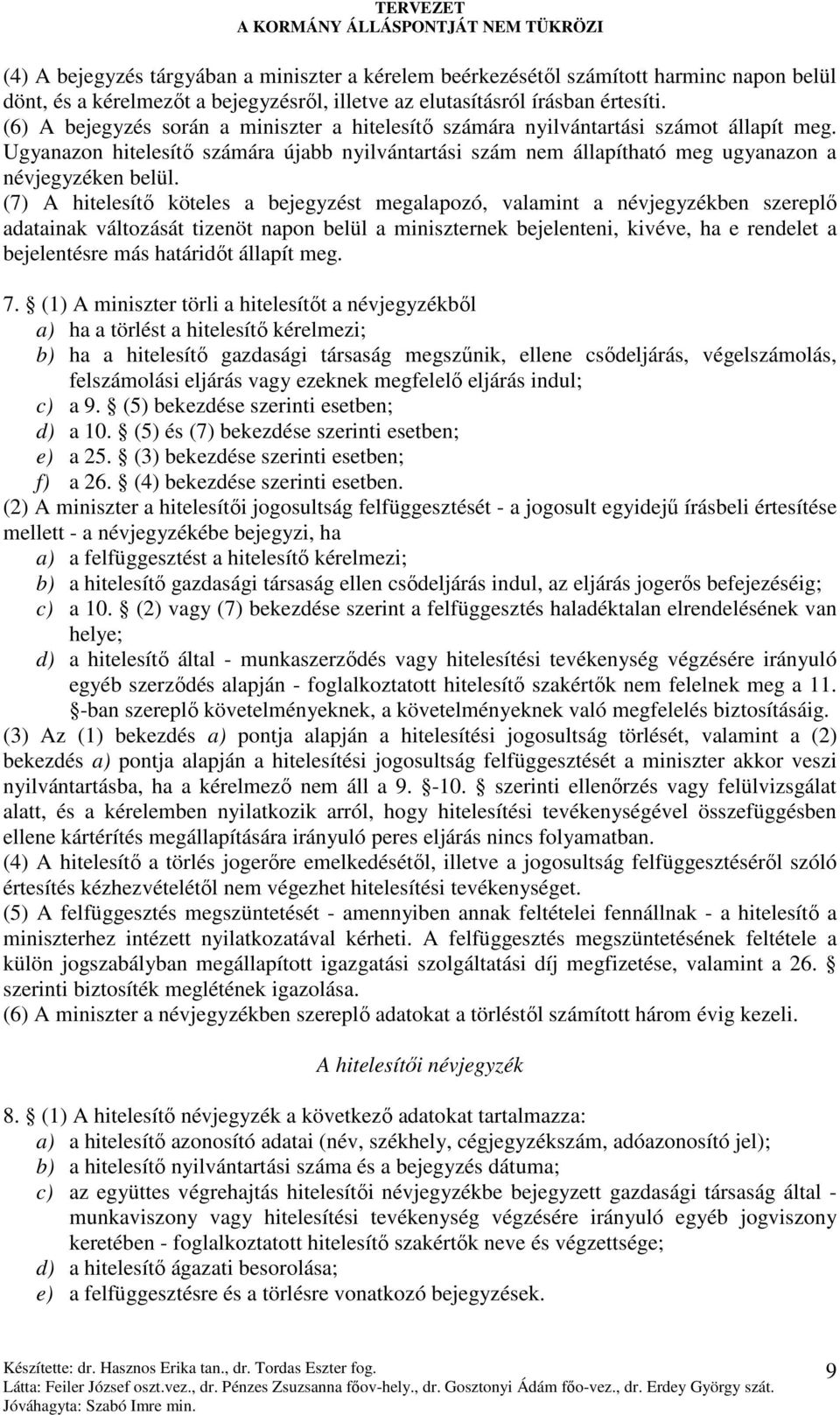 (7) A hitelesítı köteles a bejegyzést megalapozó, valamint a névjegyzékben szereplı adatainak változását tizenöt napon belül a miniszternek bejelenteni, kivéve, ha e rendelet a bejelentésre más