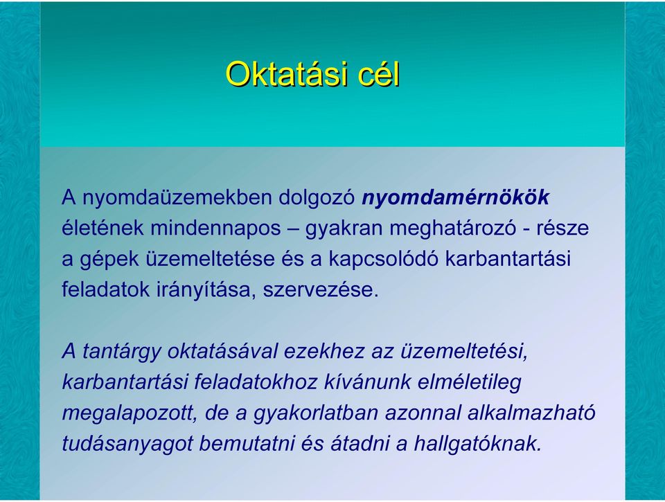 A tantárgy oktatásával ezekhez az üzemeltetési, karbantartási feladatokhoz kívánunk elméletileg