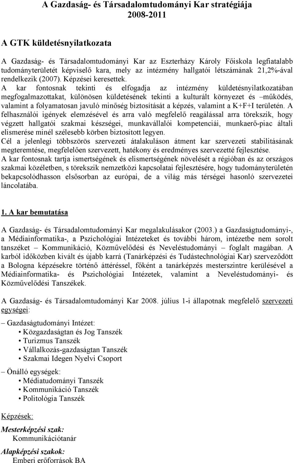 A kar fontosnak tekinti és elfogadja az intézmény küldetésnyilatkozatában megfogalmazottakat, különösen küldetésének tekinti a kulturált környezet és működés, valamint a folyamatosan javuló minőség