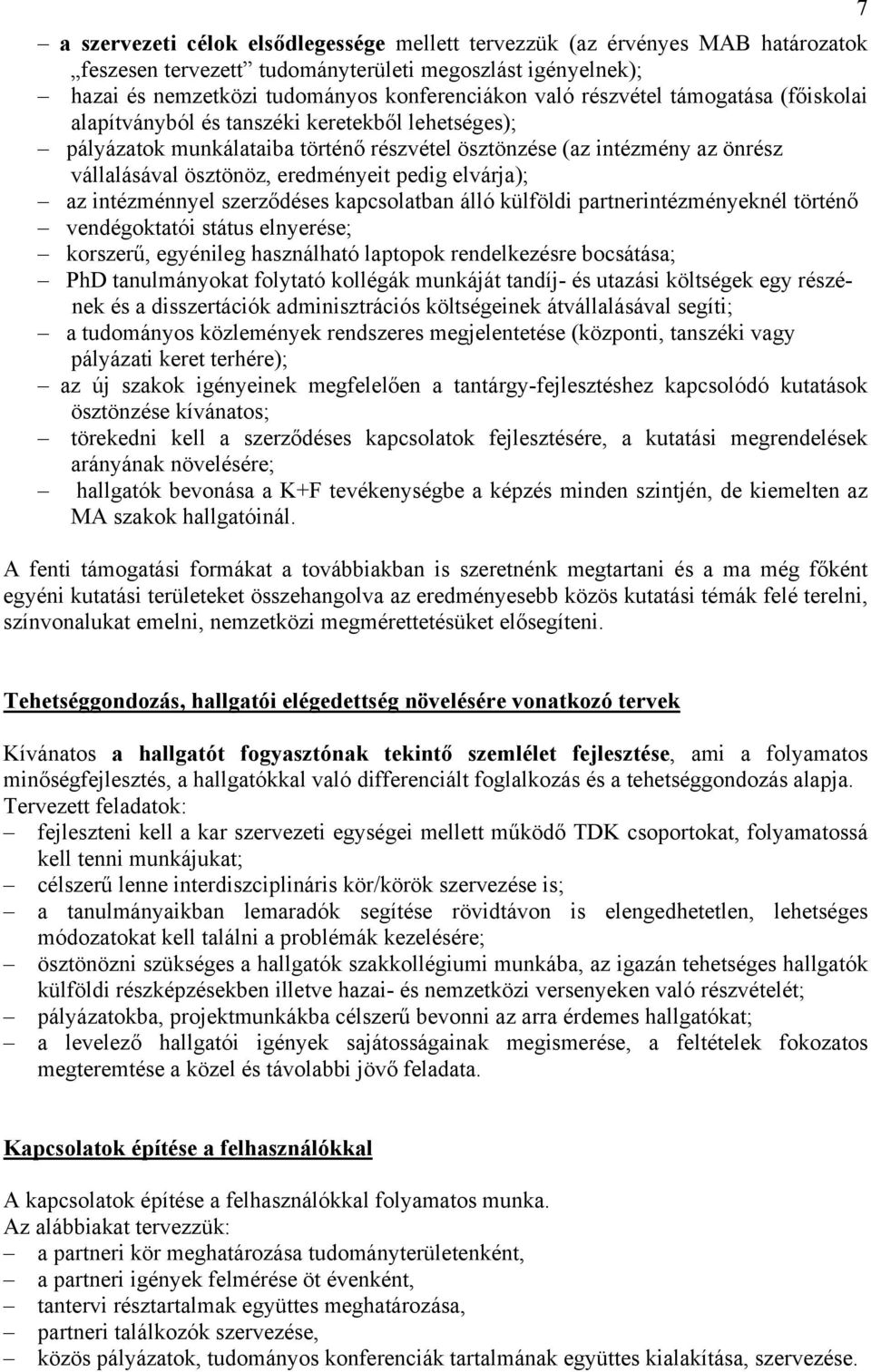 elvárja); az intézménnyel szerződéses kapcsolatban álló külföldi partnerintézményeknél történő vendégoktatói státus elnyerése; korszerű, egyénileg használható laptopok rendelkezésre bocsátása; PhD