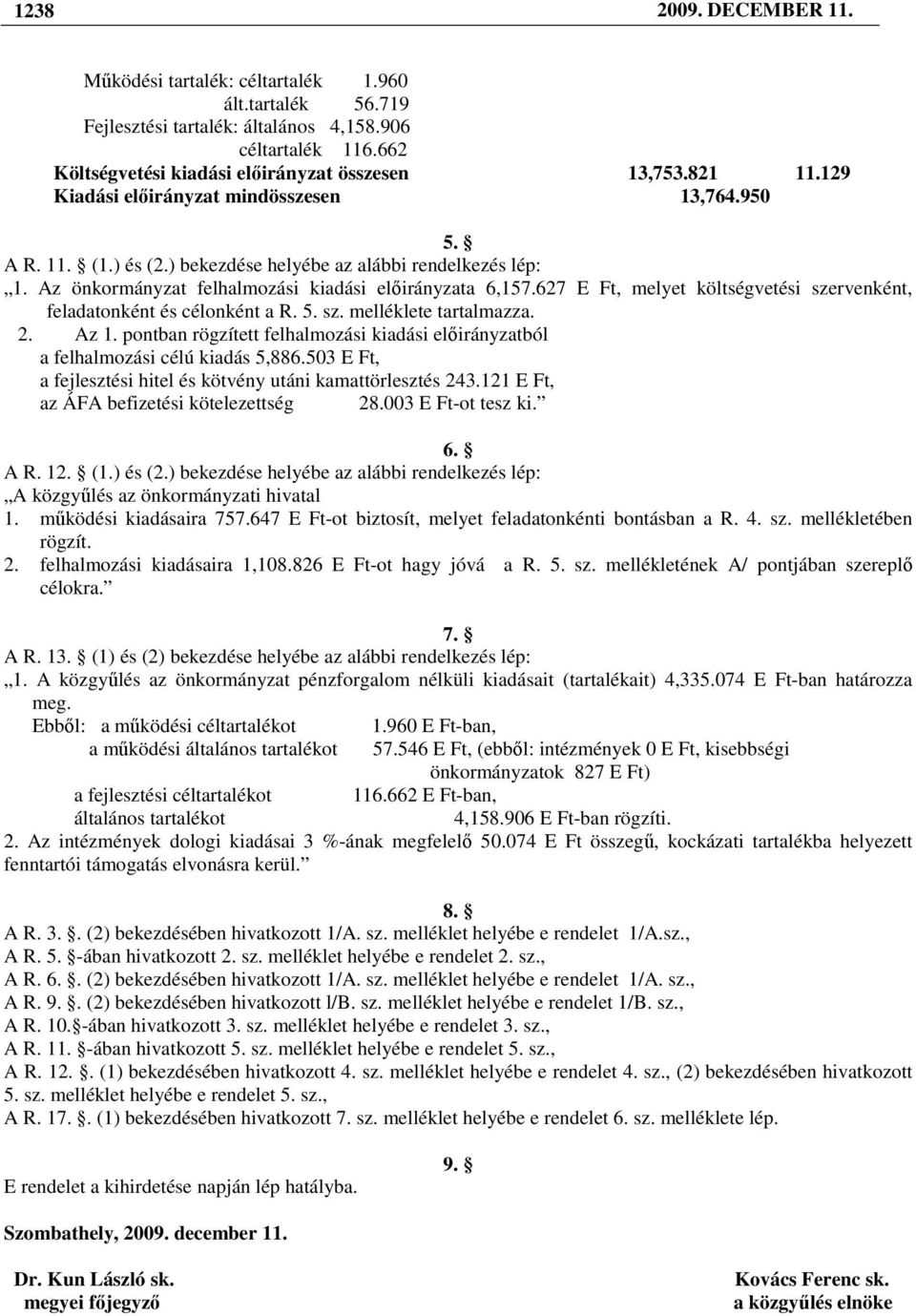 627 E Ft, melyet költségvetési szervenként, feladatonként és célonként a R. 5. sz. melléklete tartalmazza. 2. Az 1.