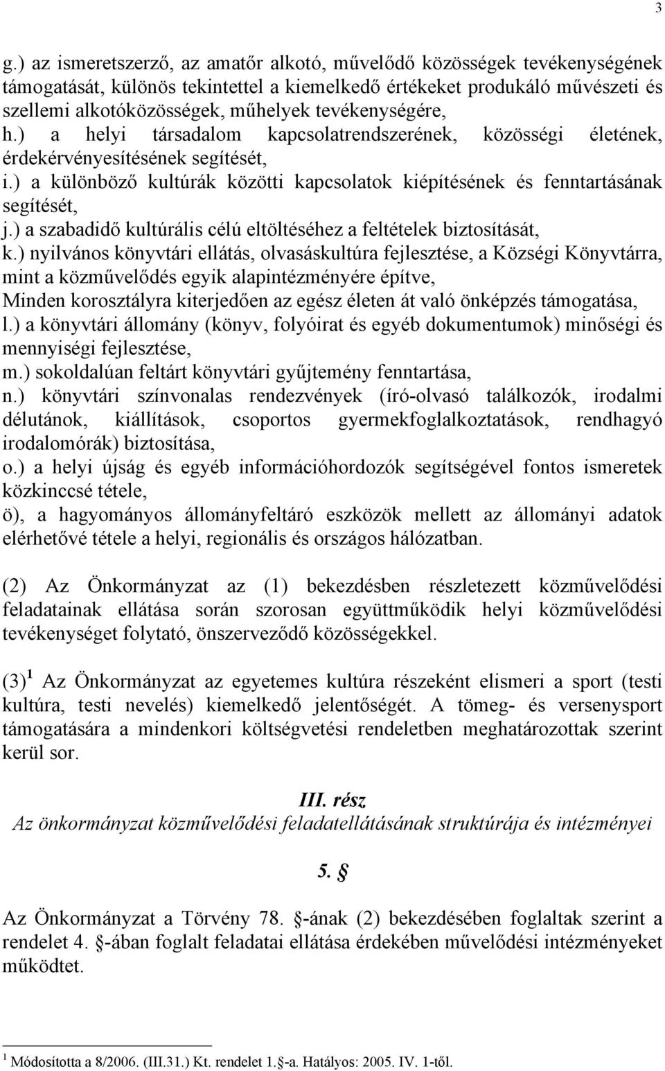 ) a különböző kultúrák közötti kapcsolatok kiépítésének és fenntartásának segítését, j.) a szabadidő kultúrális célú eltöltéséhez a feltételek biztosítását, k.