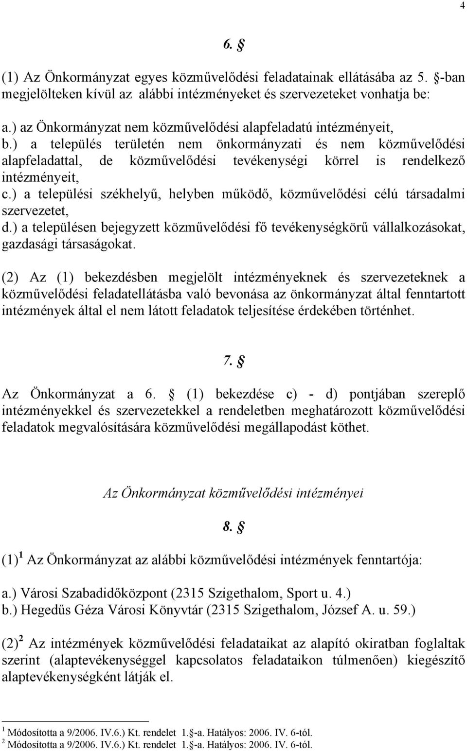 ) a település területén nem önkormányzati és nem közművelődési alapfeladattal, de közművelődési tevékenységi körrel is rendelkező intézményeit, c.