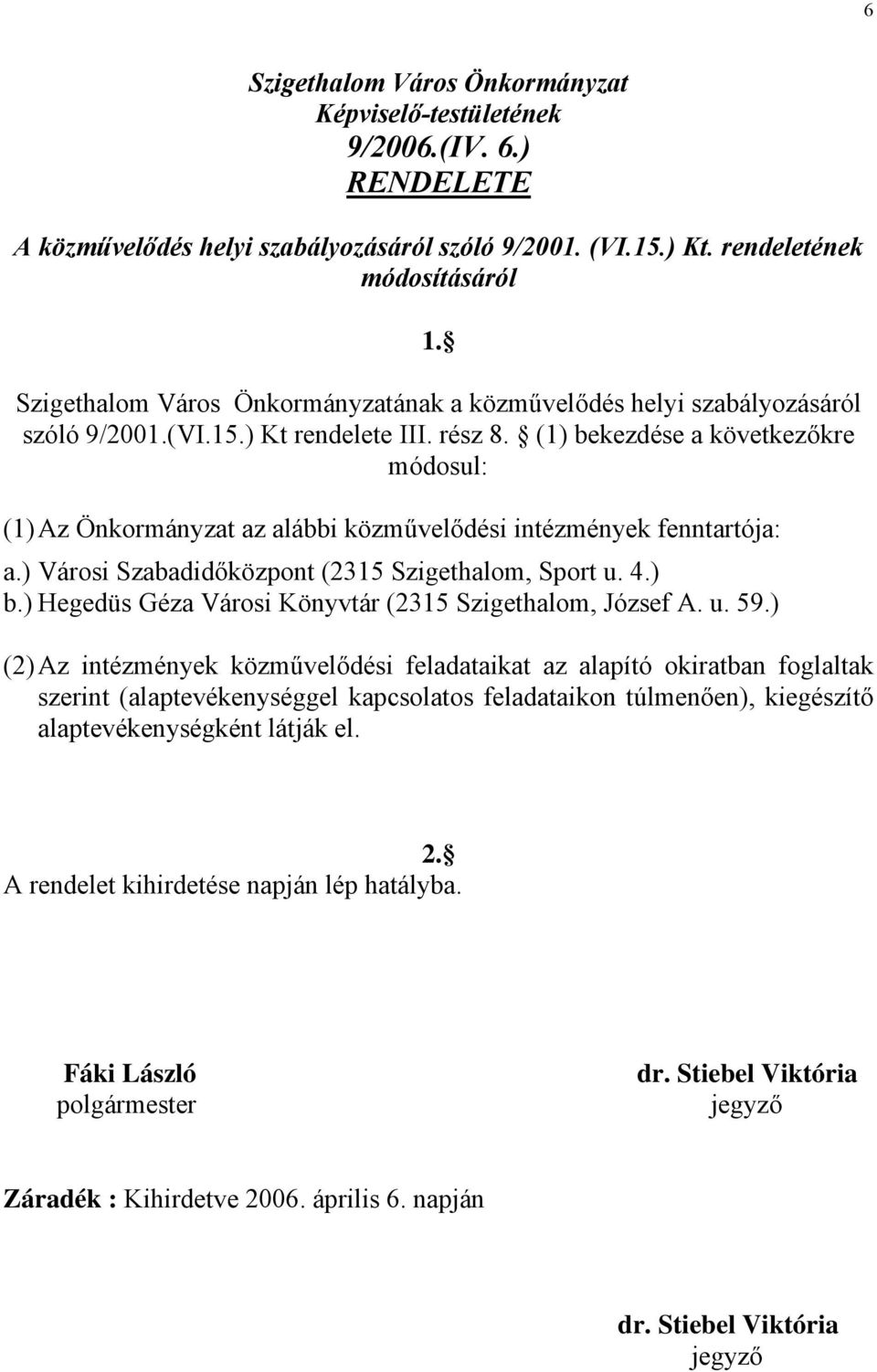 (1) bekezdése a következőkre módosul: (1) Az Önkormányzat az alábbi közművelődési intézmények fenntartója: a.) Városi Szabadidőközpont (2315 Szigethalom, Sport u. 4.) b.) Hegedüs Géza Városi Könyvtár (2315 Szigethalom, József A.