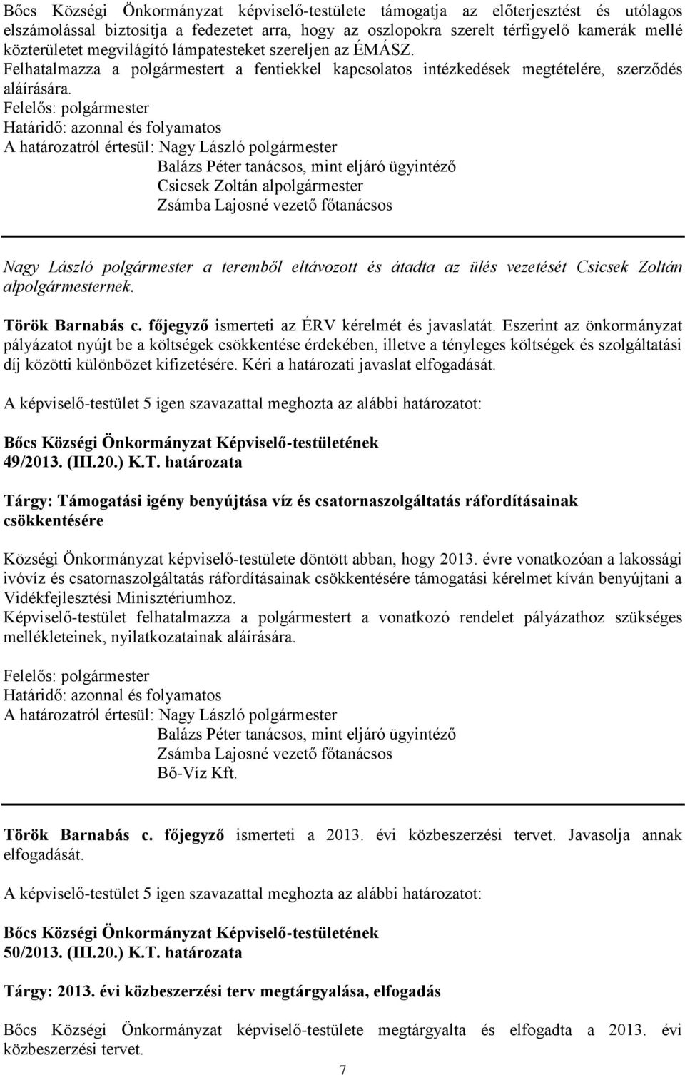 Csicsek Zoltán alpolgármester Nagy László polgármester a teremből eltávozott és átadta az ülés vezetését Csicsek Zoltán alpolgármesternek. Török Barnabás c.