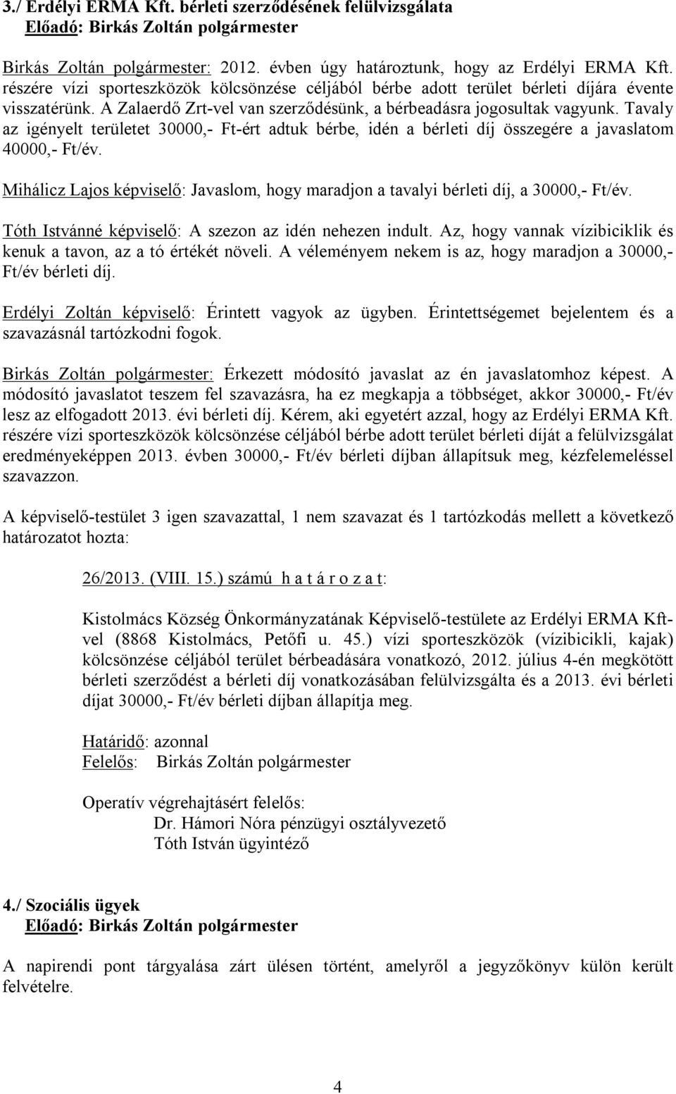 Tavaly az igényelt területet 30000,- Ft-ért adtuk bérbe, idén a bérleti díj összegére a javaslatom 40000,- Ft/év.