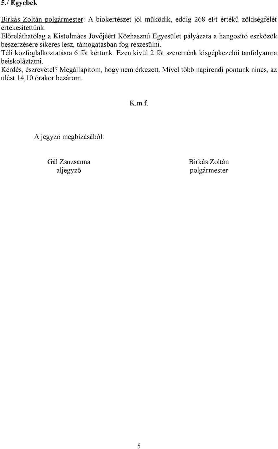 részesülni. Téli közfoglalkoztatásra 6 főt kértünk. Ezen kívül 2 főt szeretnénk kisgépkezelői tanfolyamra beiskoláztatni. Kérdés, észrevétel?