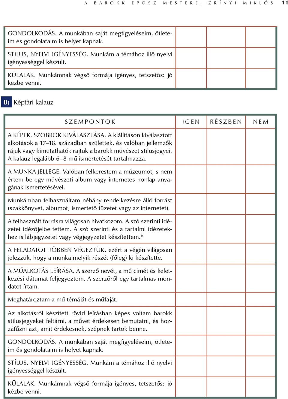 A kiállításon kiválasztott alkotások a 17 18. században születtek, és valóban jellemzők rájuk vagy kimutathatók rajtuk a barokk művészet stílusjegyei.