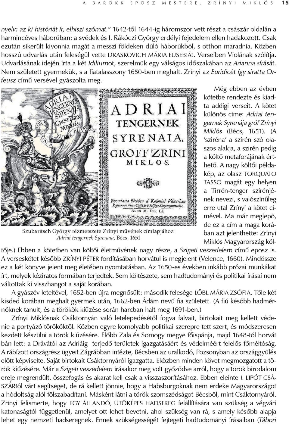 Csak ezután sikerült kivonnia magát a messzi földeken dúló háborúkból, s otthon maradnia. Közben hosszú udvarlás után feleségül vette DRASKOVICH MÁRIA EUSEBIÁt. Verseiben Violának szólítja.