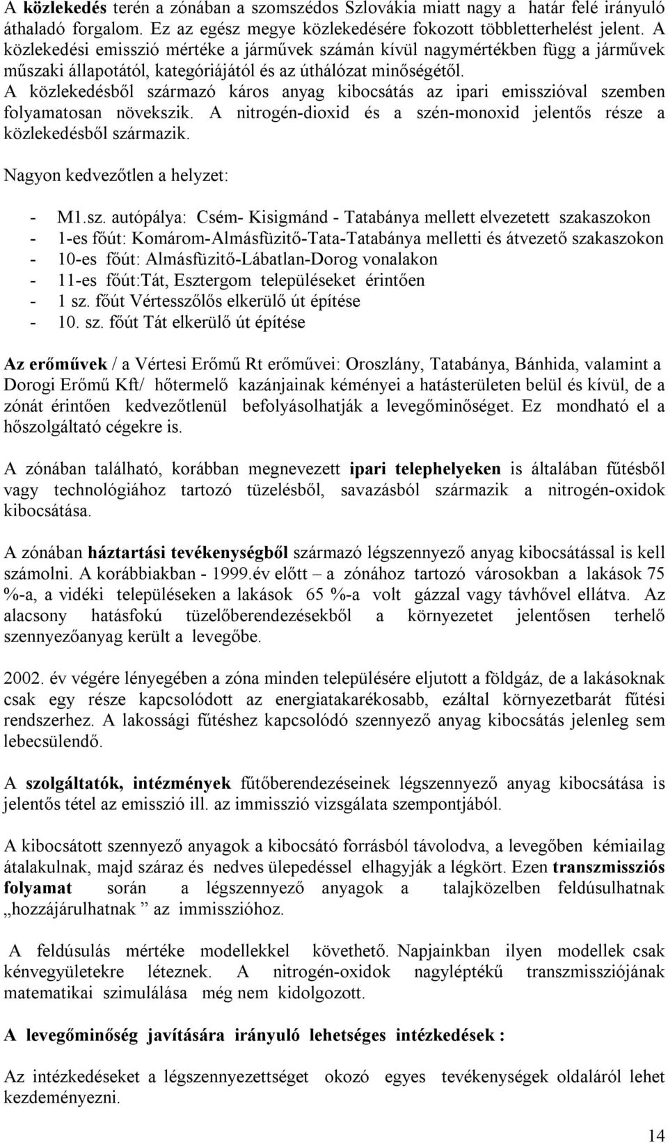 A közlekedésből származó káros anyag kibocsátás az ipari emisszióval szemben folyamatosan növekszik. A nitrogén-dioxid és a szén-monoxid jelentős része a közlekedésből származik.