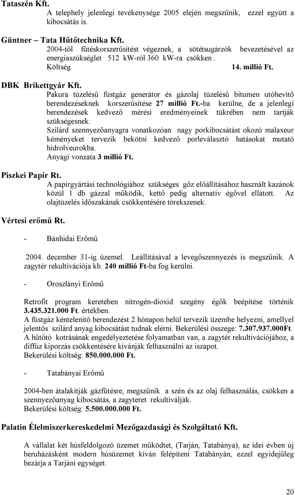 Pakura tüzelésű füstgáz generátor és gázolaj tüzelésű bitumen utóhevítő berendezéseknek korszerűsítése 27 millió Ft.