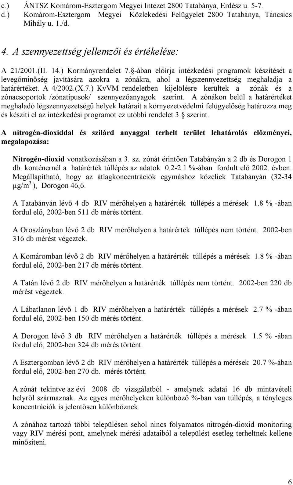 -ában előírja intézkedési programok készítését a levegőminőség javítására azokra a zónákra, ahol a légszennyezettség meghaladja a határértéket. A 4/2002.(X.7.