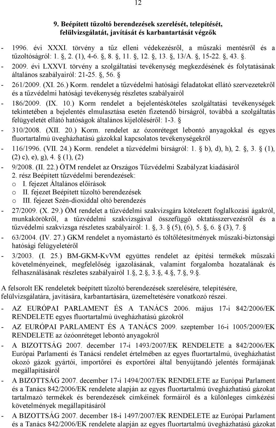 rendelet a tűzvédelmi hatósági feladatokat ellátó szervezetekről és a tűzvédelmi hatósági tevékenység részletes szabályairól - 186/2009. (IX. 10.