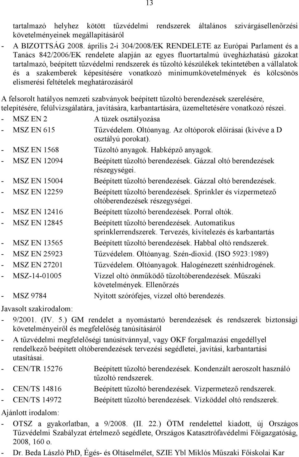 készülékek tekintetében a vállalatok és a szakemberek képesítésére vonatkozó minimumkövetelmények és kölcsönös elismerési feltételek meghatározásáról A felsorolt hatályos nemzeti szabványok beépített