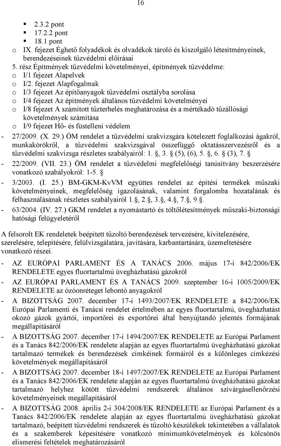 fejezet Alapfogalmak o I/3 fejezet Az építőanyagok tűzvédelmi osztályba sorolása o I/4 fejezet Az építmények általános tűzvédelmi követelményei o I/8 fejezet A számított tűzterhelés meghatározása és