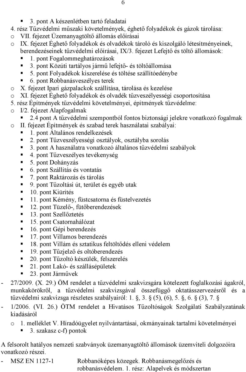 pont Közúti tartályos jármű lefejtő- és töltőállomása 5. pont Folyadékok kiszerelése és töltése szállítóedénybe 6. pont Robbanásveszélyes terek o X.