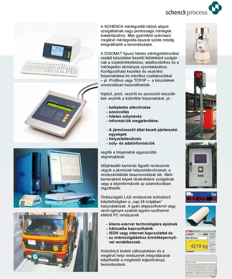 Konfigurálható kezelési és vezérlési folyamatokkal és interfész csatlakozókkal pl. Profibus vagy TCP/IP a készülékek univerzálisan használhatóak.