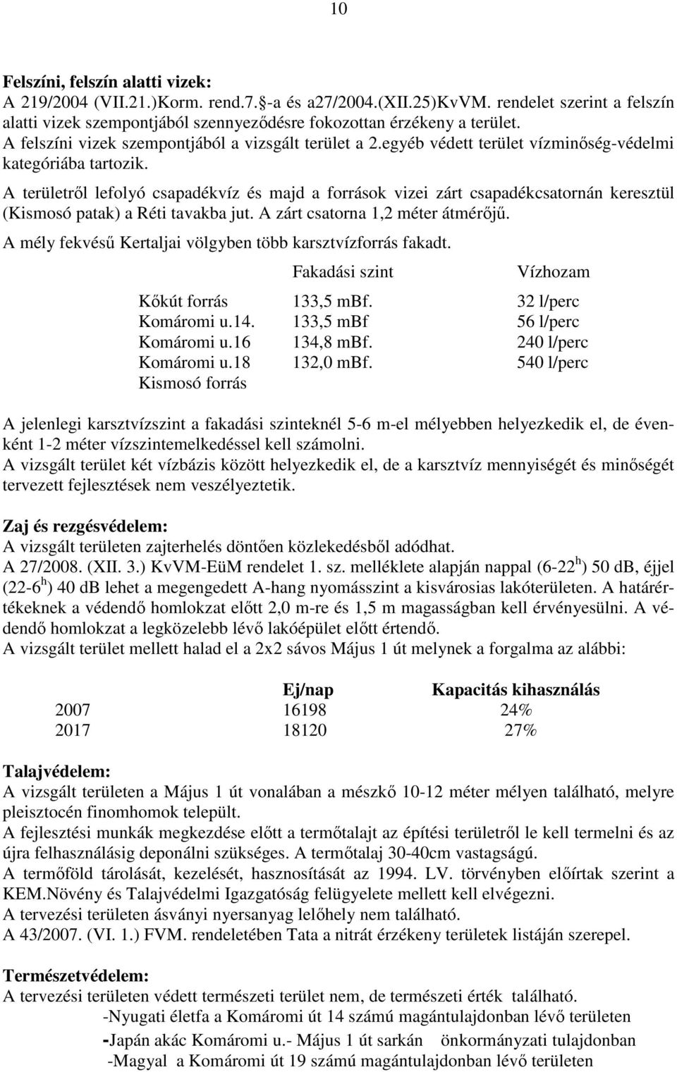 A területrıl lefolyó csapadékvíz és majd a források vizei zárt csapadékcsatornán keresztül (Kismosó patak) a Réti tavakba jut. A zárt csatorna 1,2 méter átmérıjő.